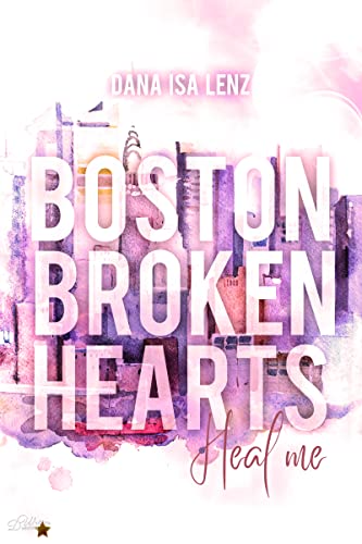 Boston Broken Hearts: Heal me (Boston-Broken-Hearts-Reihe 3)
