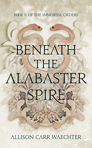Beneath the Alabaster Spire (The Immortal Orders Book 2)