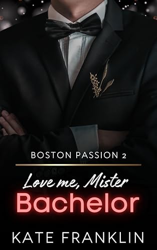 Love me, Mr. Bachelor - A fake Love Romance Story (Boston Passion 2)