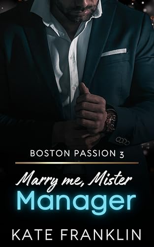 Marry me, Mr. Manager - A bad CEO Romance Story (Boston Passion 3)