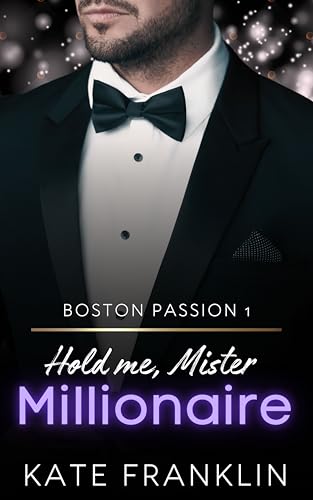 Hold me, Mr. Millionaire - A bad Millionaire Romance Story (Boston Passion 1)