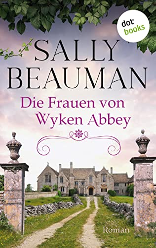 Die Frauen von Wyken Abbey: Roman: Eine alte englische Abtei und ein dunkles Familiengeheimnis