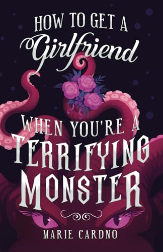 How to Get a Girlfriend (When You're a Terrifying Monster) (Monster Girlfriend, Band 1)