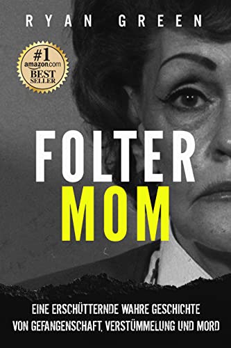 Folter-Mom: Eine Erschütternde Wahre Geschichte Von Gefangenschaft, Verstümmelung Und Mord (Wahres Verbrechen)