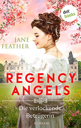 Regency Angels - Die verlockende Betrügerin: Roman: Band 3 | Regency-Romantik pur: Ein aufregender Liebesroman im England des 18. Jahrhunderts