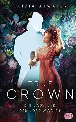 True Crown - Die Lady und der Lord Magier: Der Auftakt der romantischen Regency-Bestseller-Trilogie (Die Regency-Faerie-Tales-Reihe 1)
