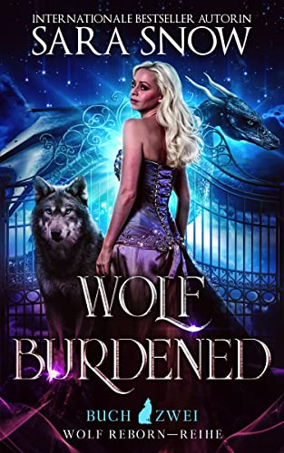 Wolf Burdened (Die Bürde der Wölfin): Buch 2 In Der Reihe Wiedergeburt Der Wölfin (Eine Übernatürliche Romantische Verwandlungsgeschichte) (Wiedergeburt Der Wölfin)