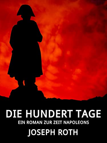 Die hundert Tage: Ein Roman zur Zeit Napoleons