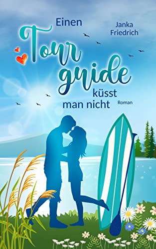 Einen Tourguide küsst man nicht: Wohlfühlroman mit Happy End (Liebe-am-See 3)