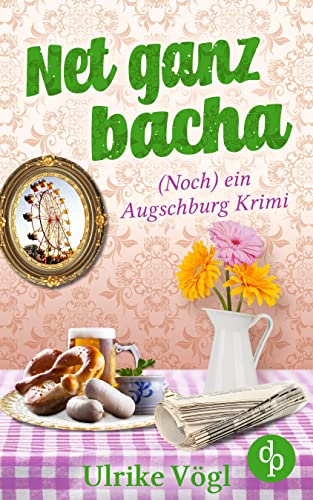 Net ganz bacha: (noch) ein Augschburg Krimi (Helena Hansen ermittelt-Reihe 3)