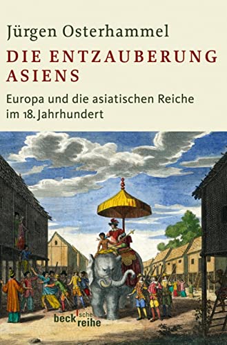 Die Entzauberung Asiens: Europa und die asiatischen Reiche im 18. Jahrhundert (Beck'sche Reihe 1823)