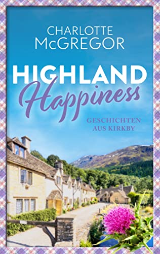 Highland Happiness - Geschichten aus Kirkby: Eine Sammlung von Schottland-Romanzen und Anekdoten aus den malerischen Highlands.