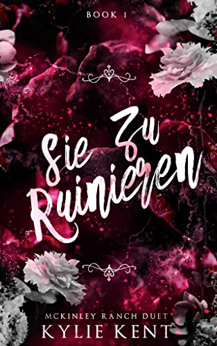 Sie zu ruinieren: Eine dunkle Milliardärsromanze (Mckinley-Ranch-Duett 1)