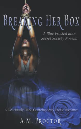 Breaking Her Box: A Blue Frosted Rose Secret Society a dark, erotic, rough romance. (The Blue-Frost Rose Secret Society Universe)