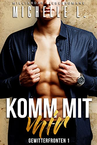 Komm mit mir: Milliardär Liebesromane (Gewitterfronten 1)