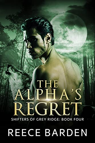 The Alpha's Regret: A Paranormal Werewolf Romance (Shifters of Grey Ridge Book 5)