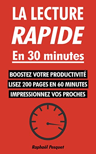 La lecture rapide en 30 minutes: Le guide pratique pour apprendre à lire 200+ pages en 60 minutes et tout comprendre (Changer de vie maintenant)