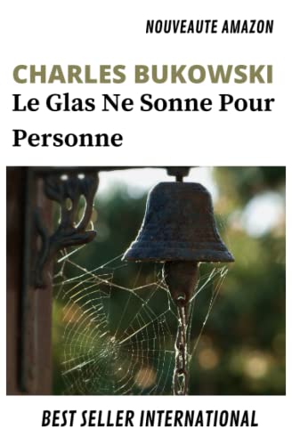Le Glas Ne Sonne pour Personne | Charles Bukowski: Nouvelles histoires inédites et non censurées du Vieux Dégueulasse
