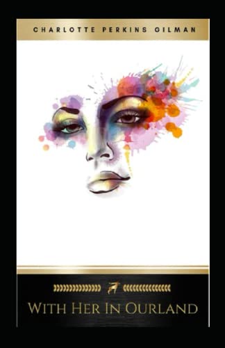 With Her in Ourland: Charlotte Perkins Gilman (Classics, Literature) [Annotated]