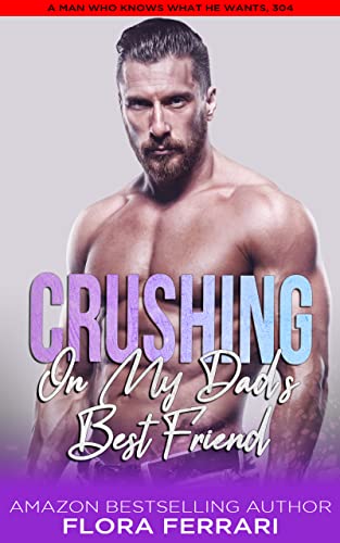 Crushing On My Dad's Best Friend: A Steamy Standalone Instalove Romance (A Man Who Knows What He Wants (Standalone))