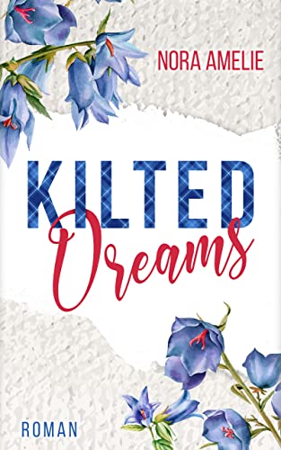 Kilted Dreams. Schottland Liebesroman (Schotten, Highlands und die Liebe)