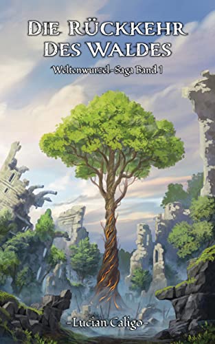 Die Rückkehr des Waldes: Weltenwurzel-Saga Band I
