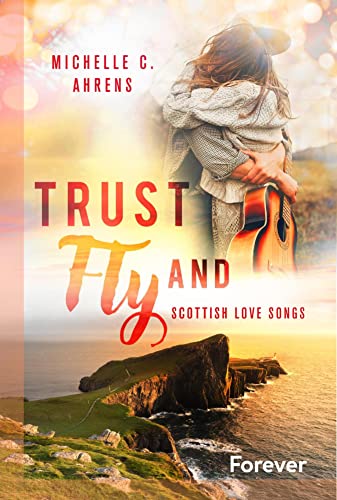Trust and Fly: Scottish Love Songs | Friends to lovers / Singer/Songwriter-Romance - Band 2. der romantischen Trust-Reihe