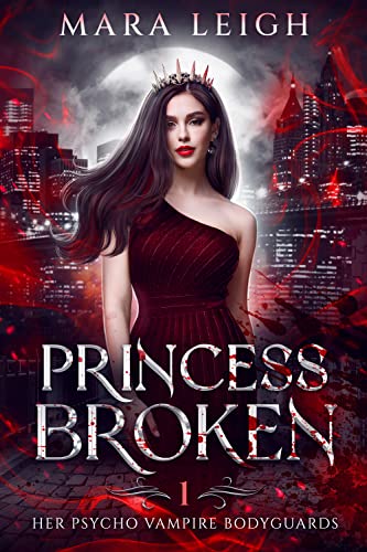 Princess Broken: Her Psycho Vampire Bodyguards Book 1