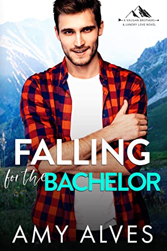 Falling for the Bachelor: A Small Town, Brother's Best Friend Romance