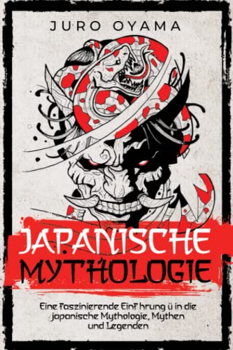 Japanische Mythologie: Eine faszinierende Einführung in die japanische Mythologie, Mythen und Legenden