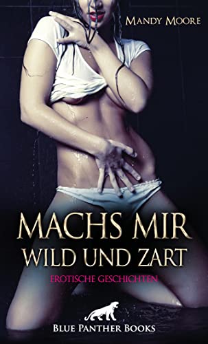 Machs mir wild und zart | Erotische Geschichten: Tabulose Origien ... (Erotik Geschichten)