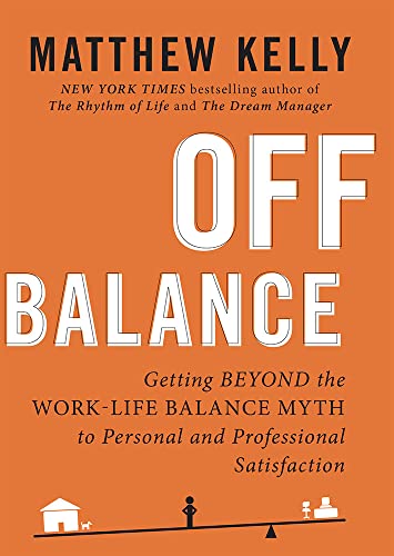Off Balance: Getting Beyond the Work-Life Balance Myth to Personal and Professional Satisfaction