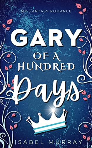 Gary of a Hundred Days: MM Fantasy Romance (The Unwanted King Book 1)