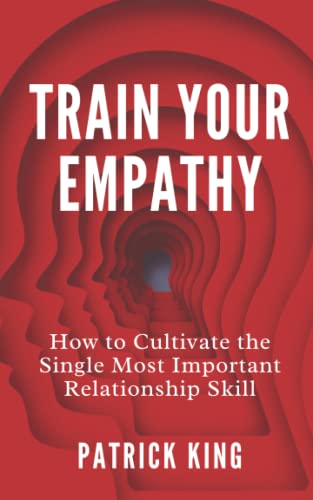 Train Your Empathy: How to Cultivate the Single Most Important Relationship Skill (How to be More Likable and Charismatic, Band 24)
