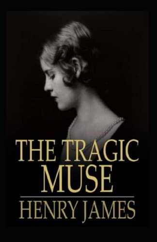 The Tragic Muse: Henry James (Short Stories, Classics, Literature) [Annotated]