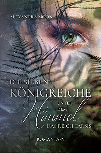 Die Sieben Königreiche unter dem Himmel: Das Reich Tarsis: Magische Romantasy um das Schicksal einer Prinzessin (Die Sieben Königreiche unter dem Himmel. 1)