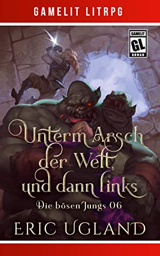 Unterm Arsch der Welt, und dann links: Ein Fantasy-LitRPG/GameLit-Roman (Die bösen Jungs 6)