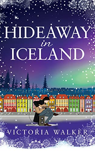 Hideaway in Iceland: The perfect cosy winter read full of warm fires, snow and magical Reykjavik. (Icelandic Romance Book 2)