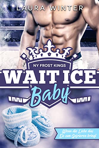 NY Frost Kings: Wait Ice Baby:: Wenn die Liebe das Eis zum Gefrieren bringt (New York Frost Kings Eishockeymannschaft 3)