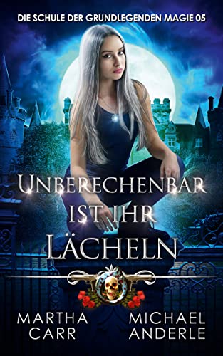 Unberechenbar ist ihr Lächeln (Die Schule der grundlegenden Magie 5)