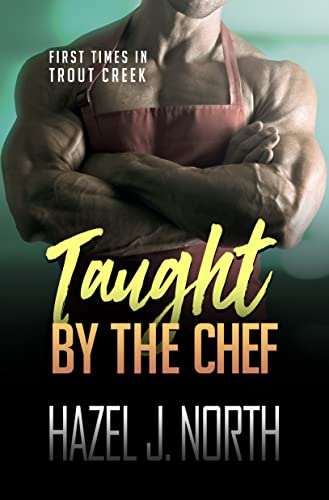 Taught by the Chef: A Curvy Woman Steamy Instalove Romance (First Times in Trout Creek Book 4)