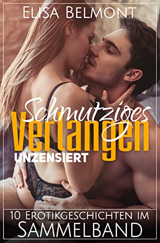Schmutziges Verlangen Unzensiert: 10 Sexgeschichten im Sammelband (Kurzgeschichtensammlungen)