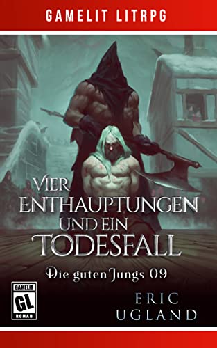 Vier Enthauptungen und ein Todesfall: Ein Fantasy-LitRPG/GameLit-Roman (Die guten Jungs 9)