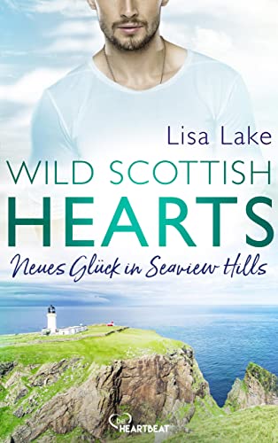 Wild Scottish Hearts – Neues Glück in Seaview Hills (Romantische Small-Town-Romance in Schottland 2)