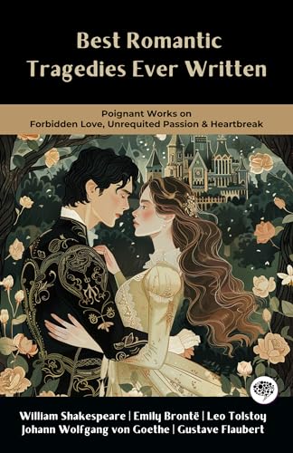 Best Romantic Tragedies Ever Written: Poignant Works on Forbidden Love, Unrequited Passion & Heartbreak (including Romeo and Juliet, Wuthering Heights, ... & more!) (Grapevine Books) (English Edition)