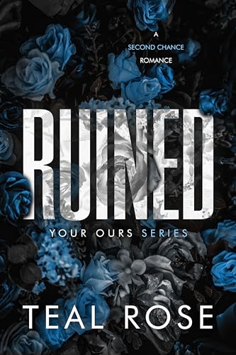 Ruined : An Polyamory Enemies to Lovers Second Chance Romance (Your Ours Series)