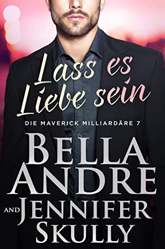 Lass es Liebe sein (Die Maverick Milliardäre 7)