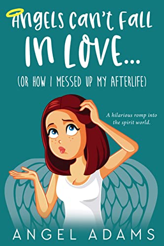 Angels Can't Fall in Love (Or, How I Messed Up My Afterlife) (My Messed Up Afterlife Book 1)
