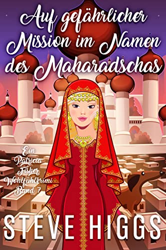 Auf gefährlicher Mission im Namen des Maharadscha: Ein Patricia Fisher-Wohlfühlkrimi Buch 7 (Die Wohlfühl-Krimis von Patricia Fisher)