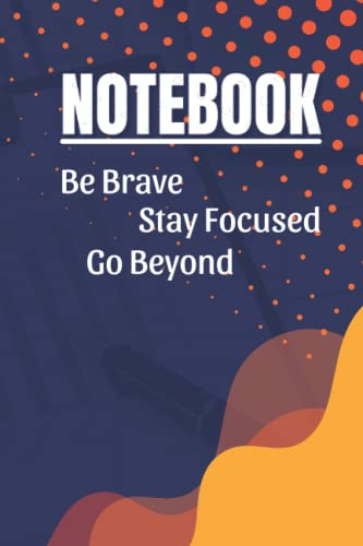 NoteBook Be Brave Stay Focused Go Beyond: College Ruled Inspirational Quote Notebook - Positive Quote Journal